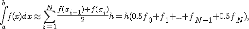 \int_{a}^{b}{f(x)dx}\approx \sum_{i=1}^N{\frac{f(x_{i-1})+f(x_i)}{2}h}=h(0.5f_0+f_1+...+f_{N-1}+0.5f_N),